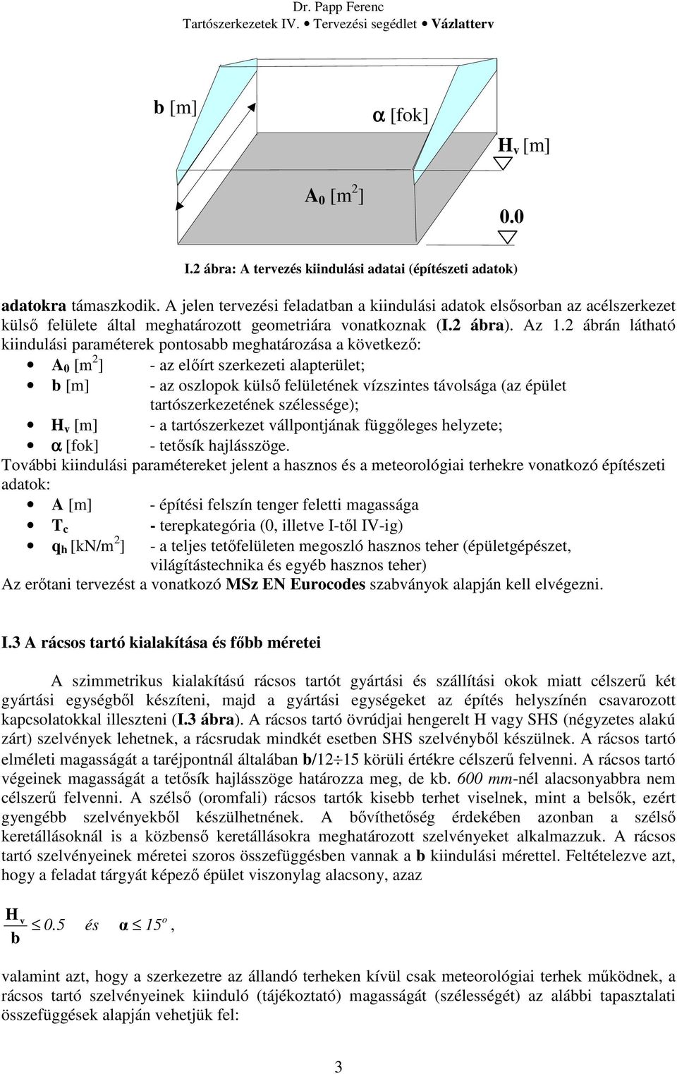 ábrán látható kiindulási paraméterek pontosabb meghatározása a következő: A 0 [m ] - az előírt szerkezeti alapterület; b [m] - az oszlopok külső felületének vízszintes távolsága (az épület