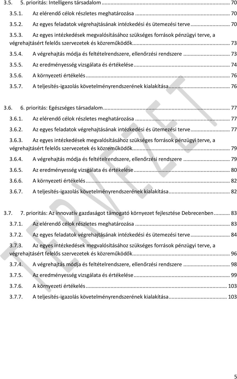 .. 76 3.6. 6. prioritás: Egészséges társadalom... 77 3.6.1. Az elérendő célok részletes meghatározása... 77 3.6.2. Az egyes feladatok végrehajtásának intézkedési és ütemezési terve... 77 3.6.3. Az egyes intézkedések megvalósításához szükséges források pénzügyi terve, a végrehajtásért felelős szervezetek és közreműködők.