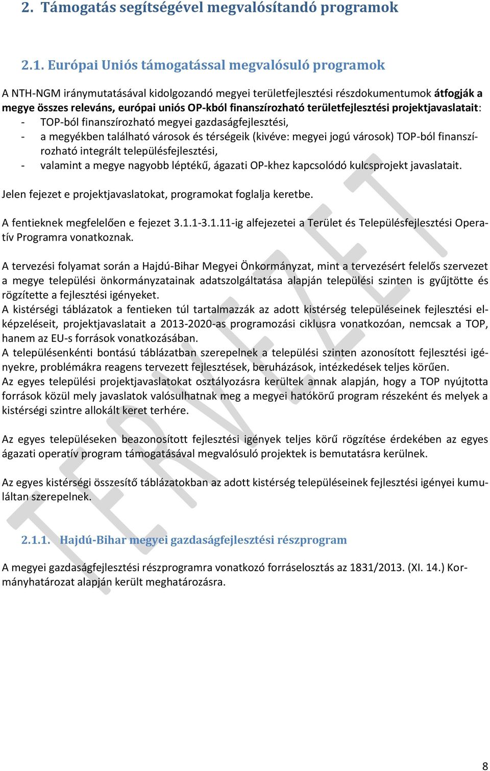 finanszírozható területfejlesztési projektjavaslatait: - TOP-ból finanszírozható megyei gazdaságfejlesztési, - a megyékben található városok és térségeik (kivéve: megyei jogú városok) TOP-ból