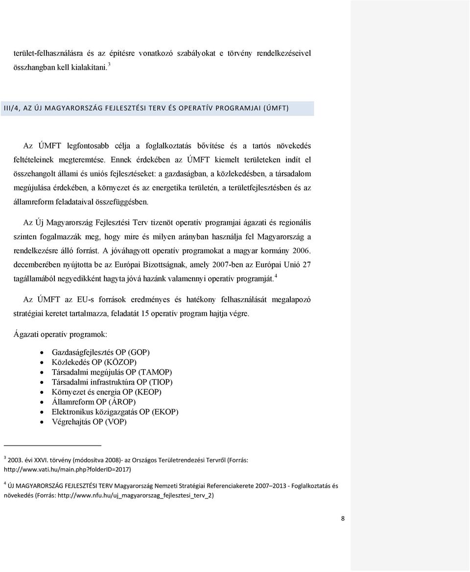 Ennek érdekében az ÚMFT kiemelt területeken indít el összehangolt állami és uniós fejlesztéseket: a gazdaságban, a közlekedésben, a társadalom megújulása érdekében, a környezet és az energetika