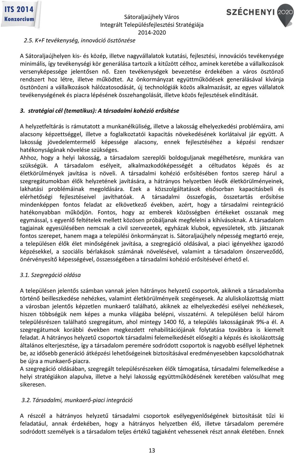 Az önkormányzat együttműködések generálásával kívánja ösztönözni a vállalkozások hálózatosodását, új technológiák közös alkalmazását, az egyes vállalatok tevékenységének és piacra lépésének