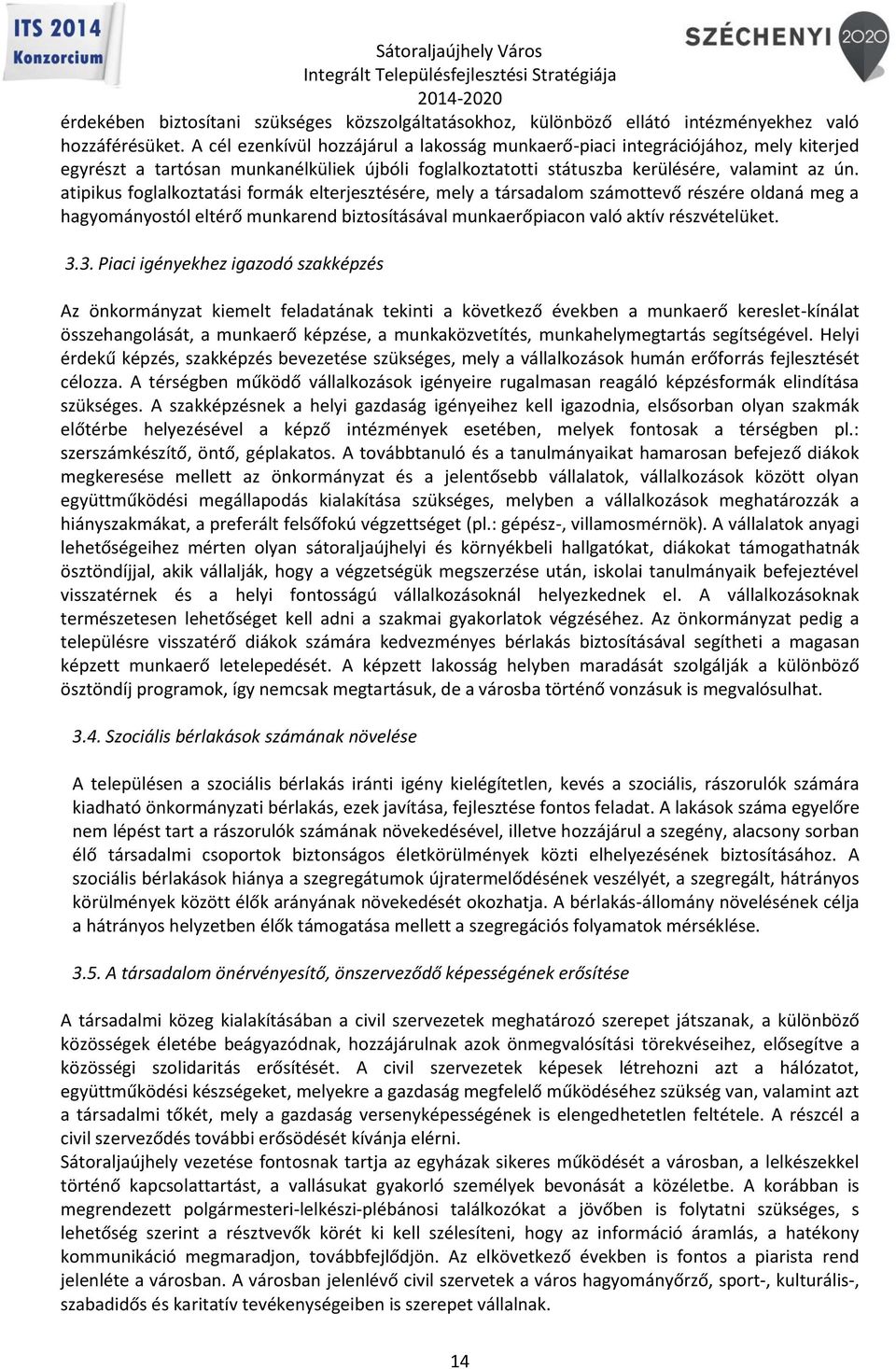 atipikus foglalkoztatási formák elterjesztésére, mely a társadalom számottevő részére oldaná meg a hagyományostól eltérő munkarend biztosításával munkaerőpiacon való aktív részvételüket. 3.