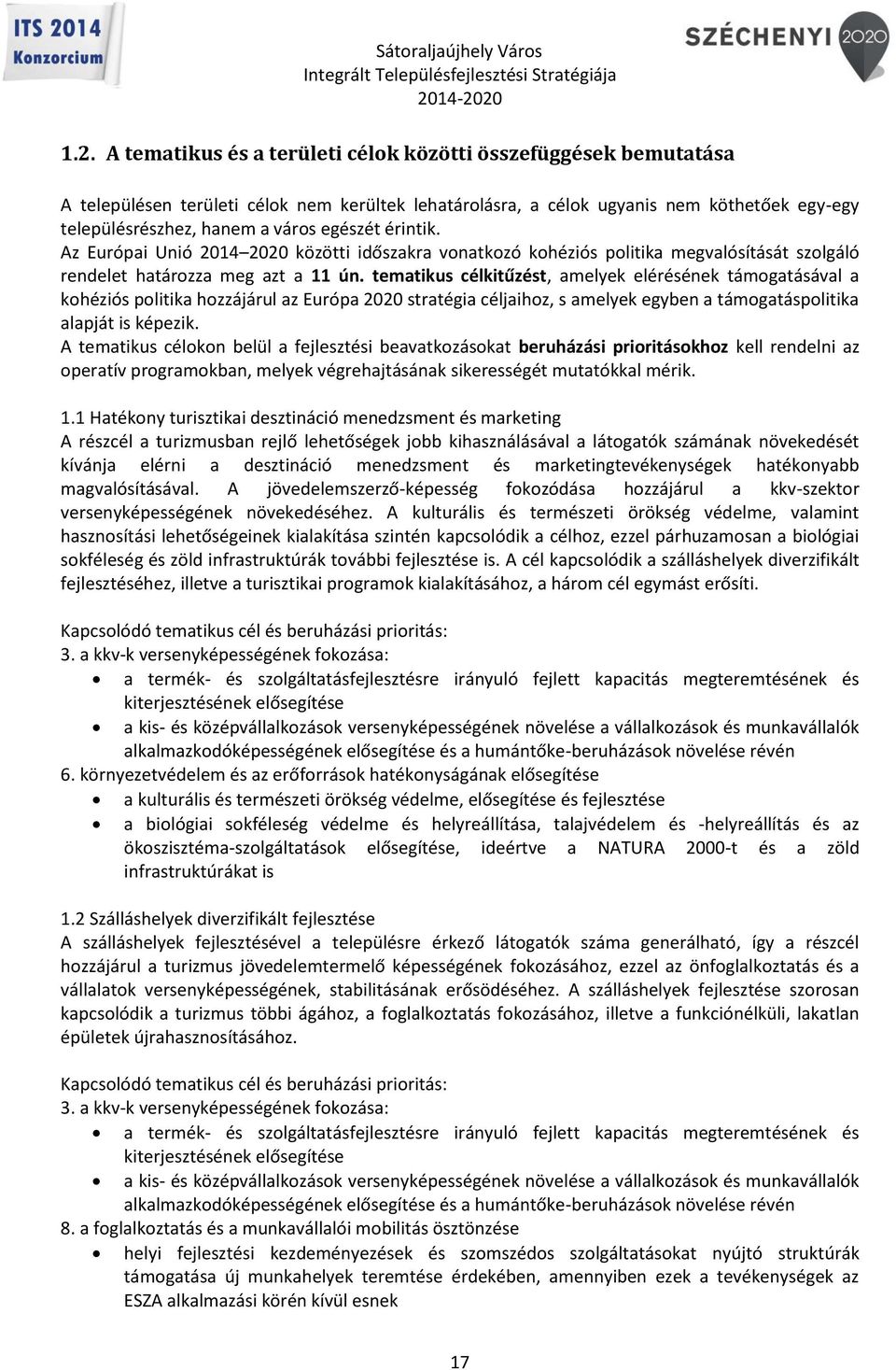 tematikus célkitűzést, amelyek elérésének támogatásával a kohéziós politika hozzájárul az Európa 2020 stratégia céljaihoz, s amelyek egyben a támogatáspolitika alapját is képezik.