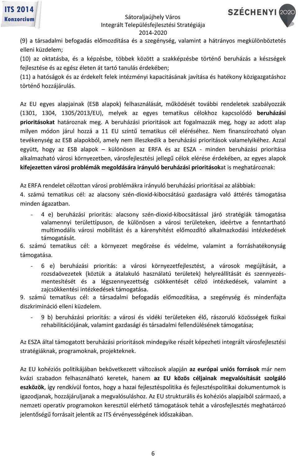 Az EU egyes alapjainak (ESB alapok) felhasználását, működését további rendeletek szabályozzák (1301, 1304, 1305/2013/EU), melyek az egyes tematikus célokhoz kapcsolódó beruházási prioritásokat