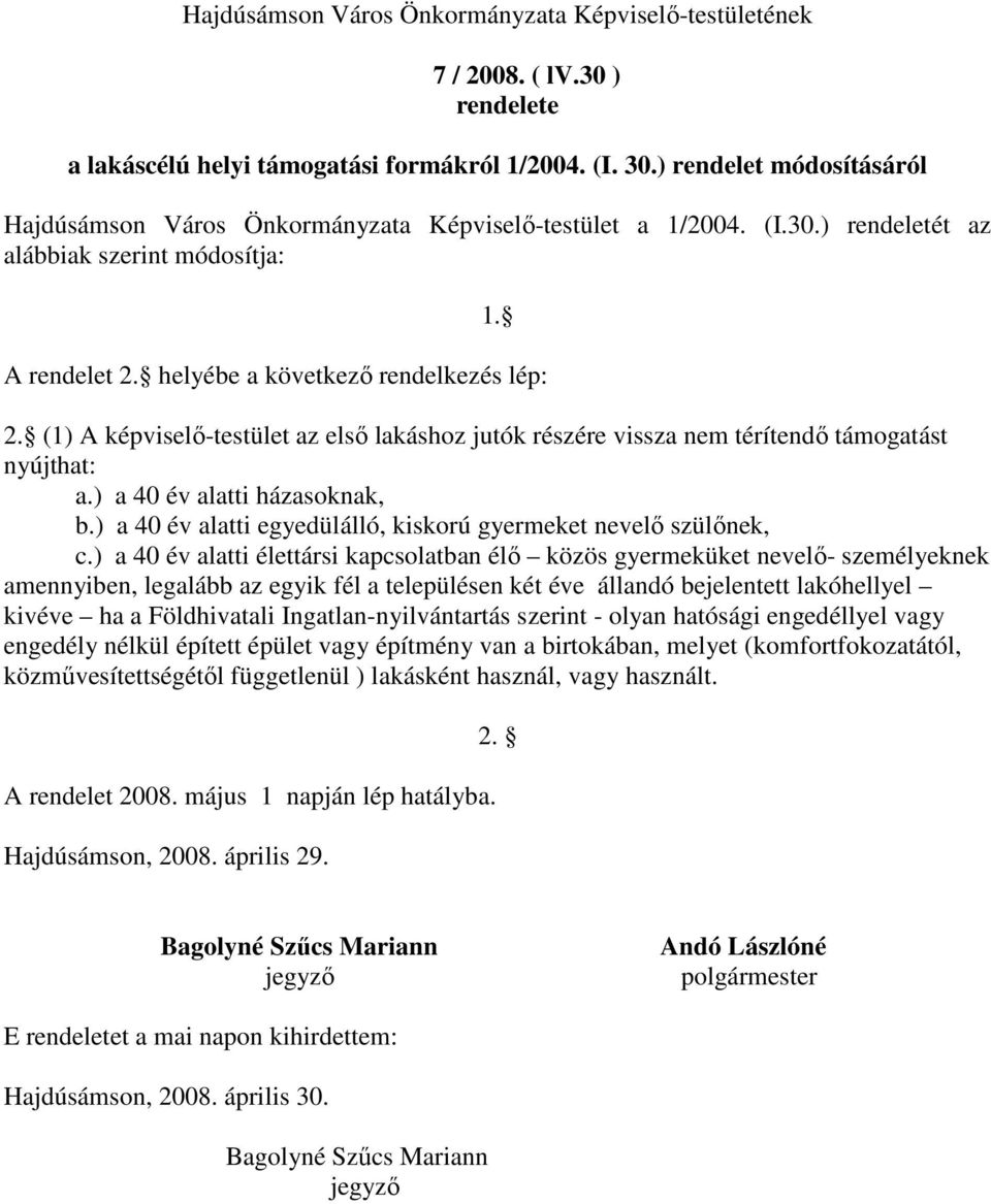 (1) A képviselı-testület az elsı lakáshoz jutók részére vissza nem térítendı támogatást nyújthat: a.) a 40 év alatti házasoknak, b.) a 40 év alatti egyedülálló, kiskorú gyermeket nevelı szülınek, c.