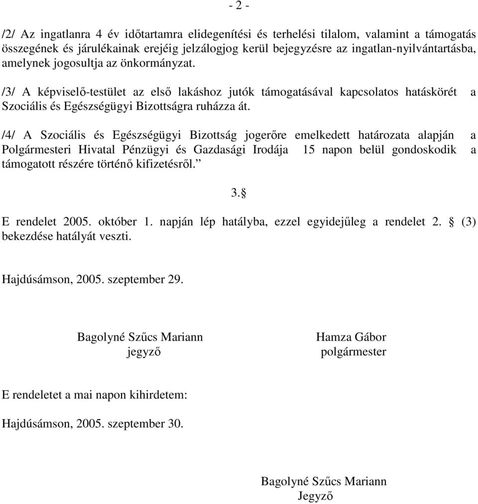 /4/ A Szociális és Egészségügyi Bizottság jogerıre emelkedett határozata alapján a Polgármesteri Hivatal Pénzügyi és Gazdasági Irodája 15 napon belül gondoskodik a támogatott részére történı