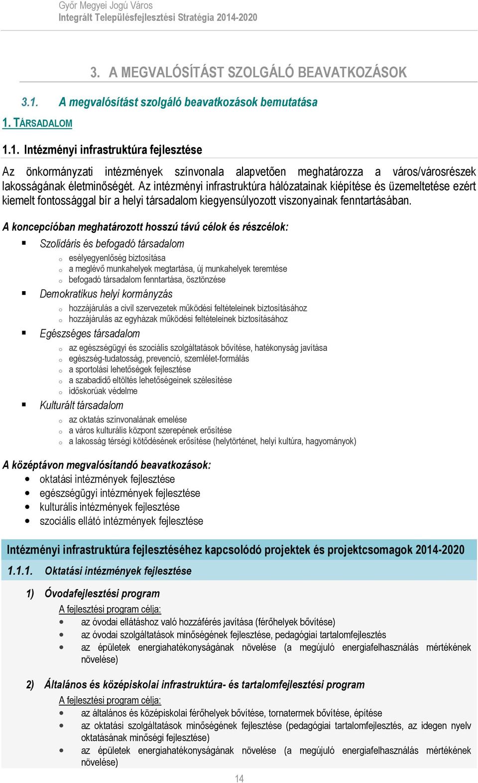 A koncepcióban meghatározott hosszú távú célok és részcélok: Szolidáris és befogadó társadalom o o o esélyegyenlőség biztosítása a meglévő munkahelyek megtartása, új munkahelyek teremtése befogadó