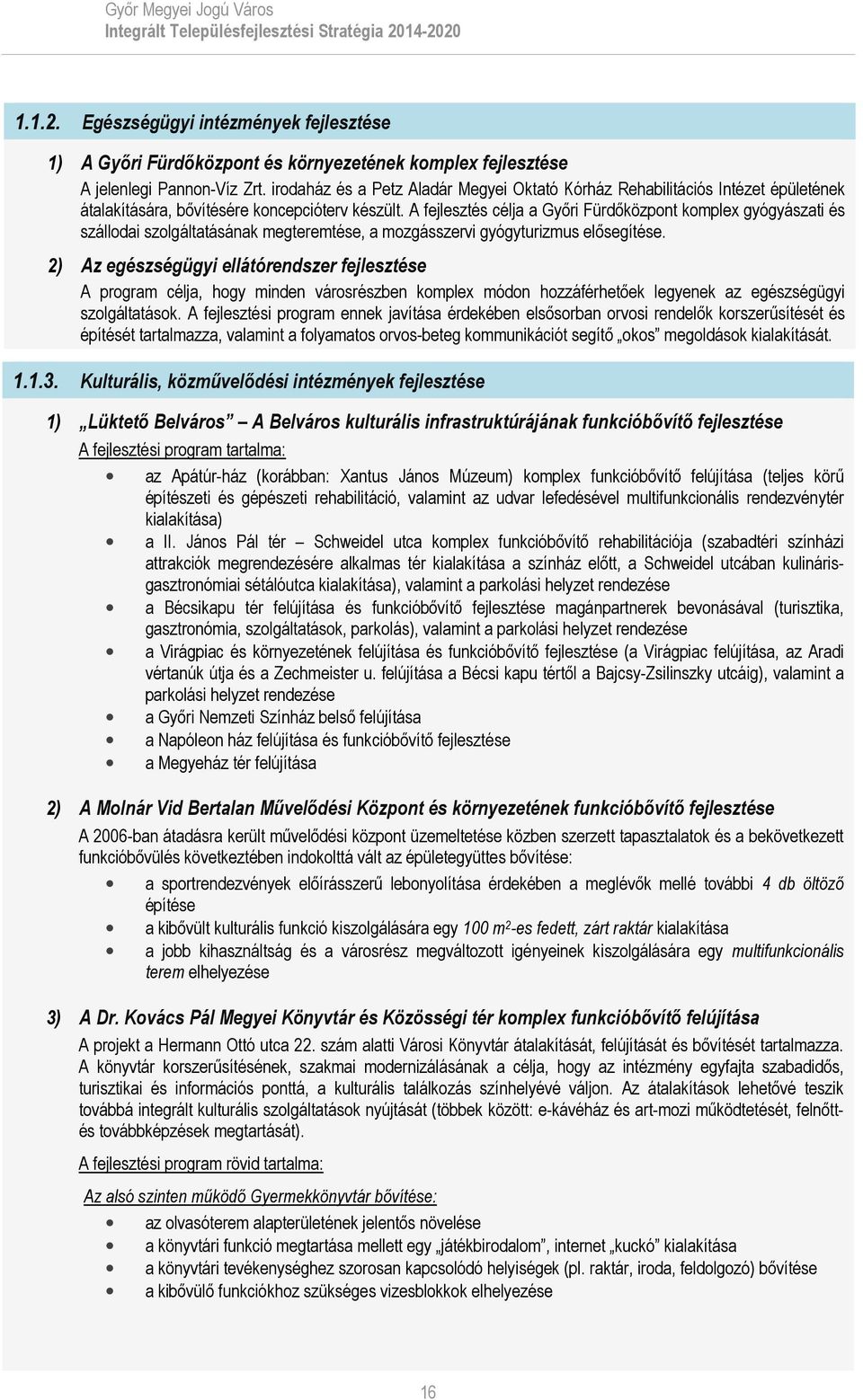 A fejlesztés célja a Győri Fürdőközpont komplex gyógyászati és szállodai szolgáltatásának megteremtése, a mozgásszervi gyógyturizmus elősegítése.