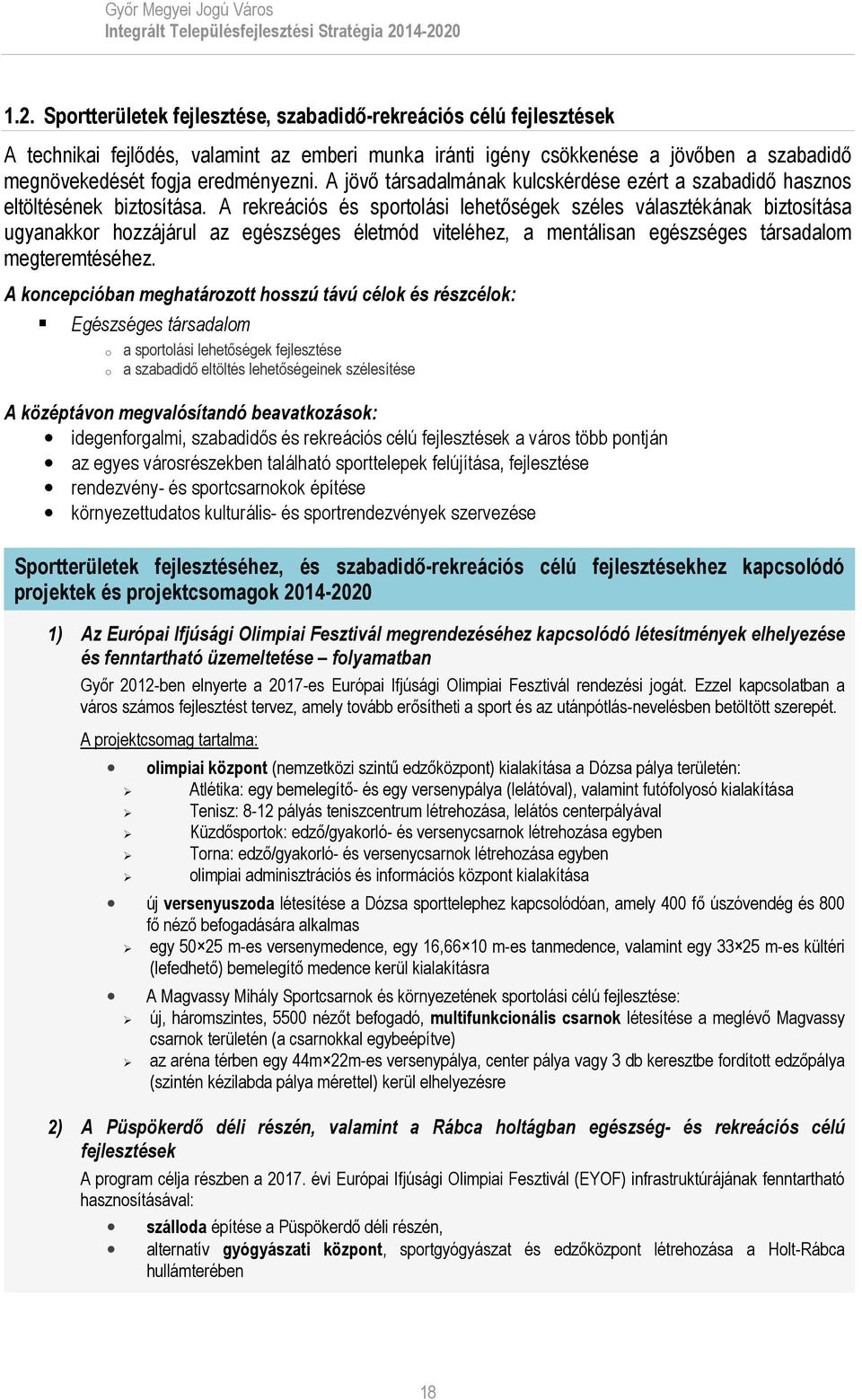 A rekreációs és sportolási lehetőségek széles választékának biztosítása ugyanakkor hozzájárul az egészséges életmód viteléhez, a mentálisan egészséges társadalom megteremtéséhez.