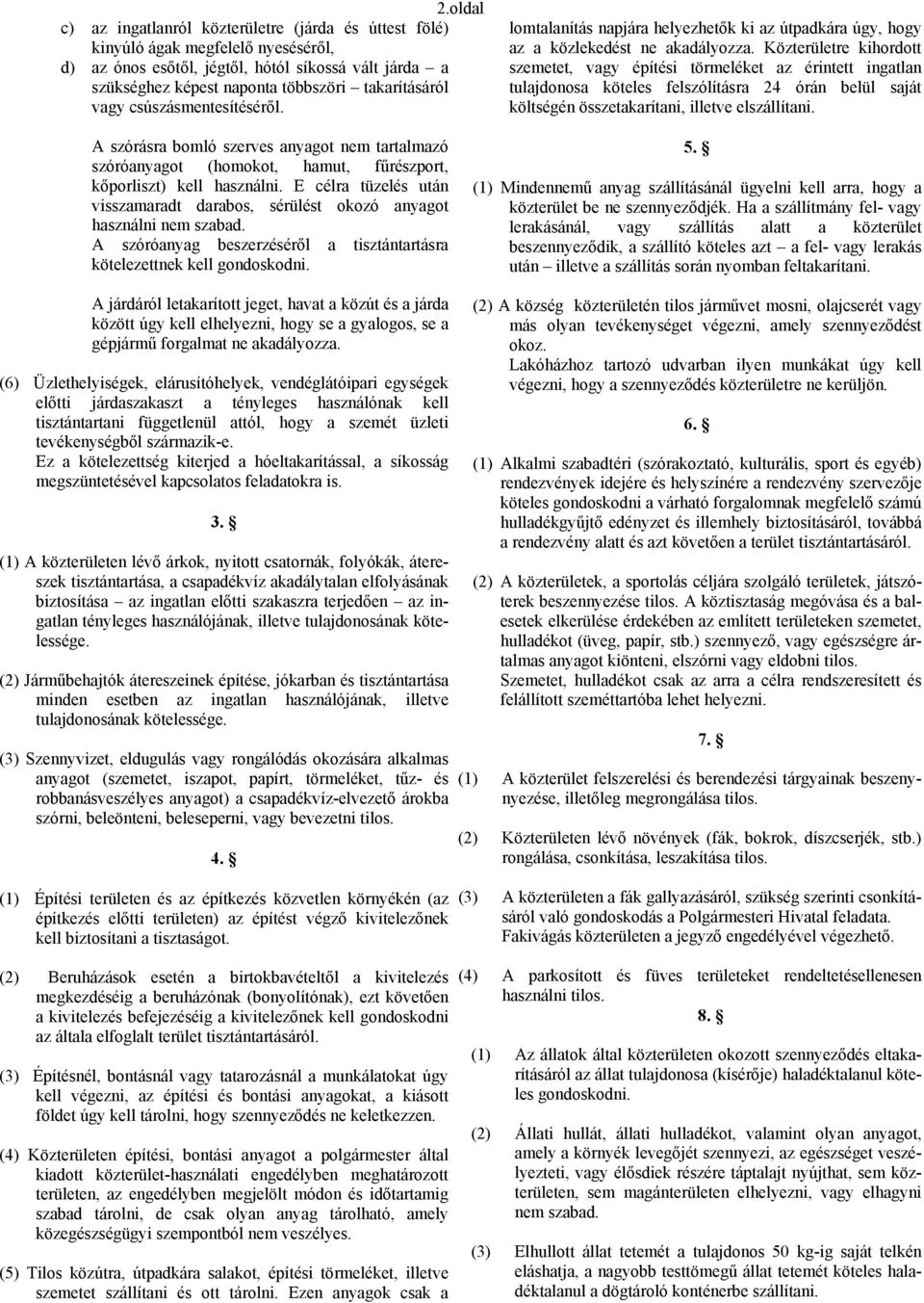 Közterületre kihordott szemetet, vagy építési törmeléket az érintett ingatlan tulajdonosa köteles felszólításra 24 órán belül saját költségén összetakarítani, illetve elszállítani.