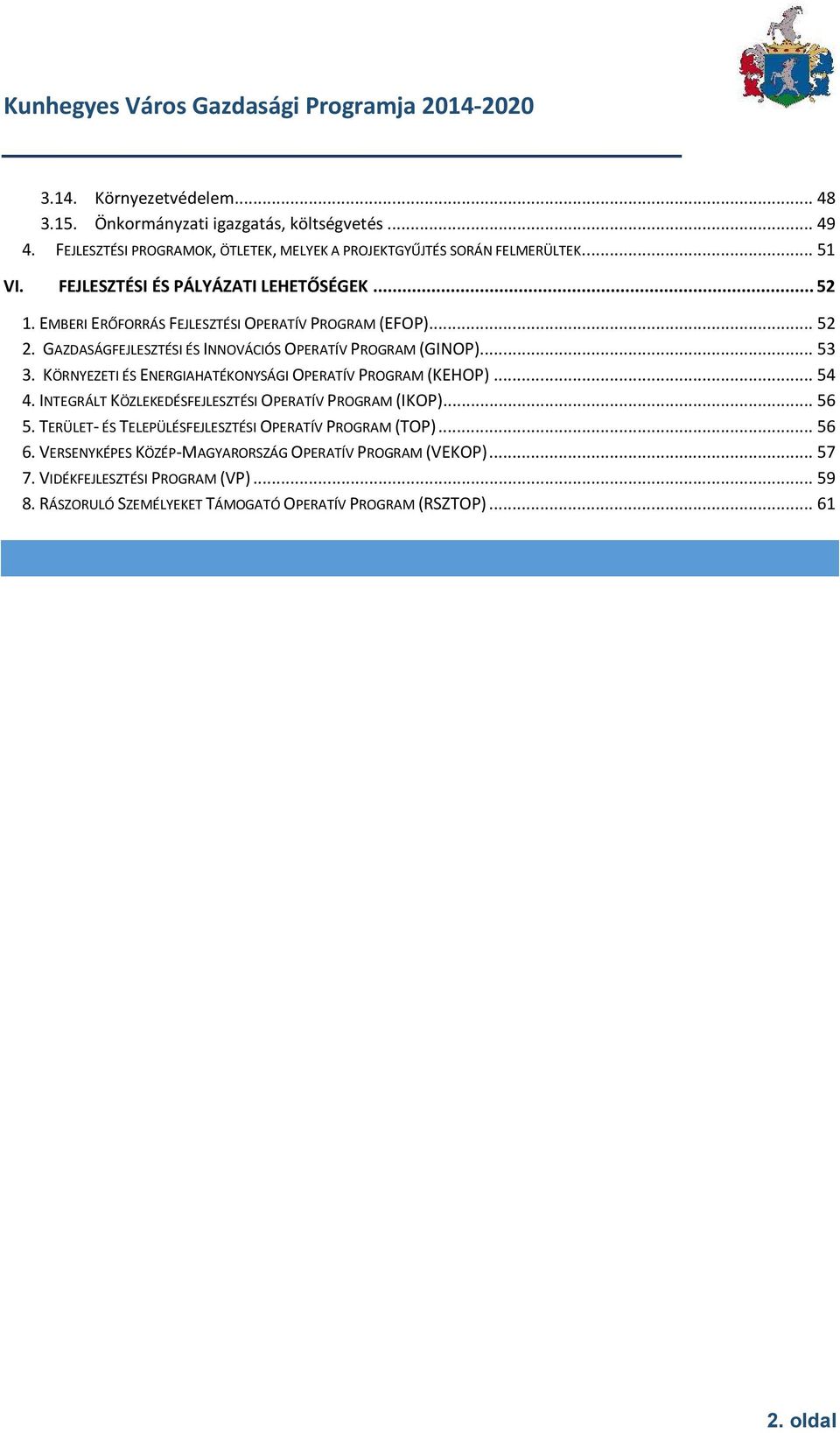 KÖRNYEZETI ÉS ENERGIAHATÉKONYSÁGI OPERATÍV PROGRAM (KEHOP)... 54 4. INTEGRÁLT KÖZLEKEDÉSFEJLESZTÉSI OPERATÍV PROGRAM (IKOP)... 56 5.