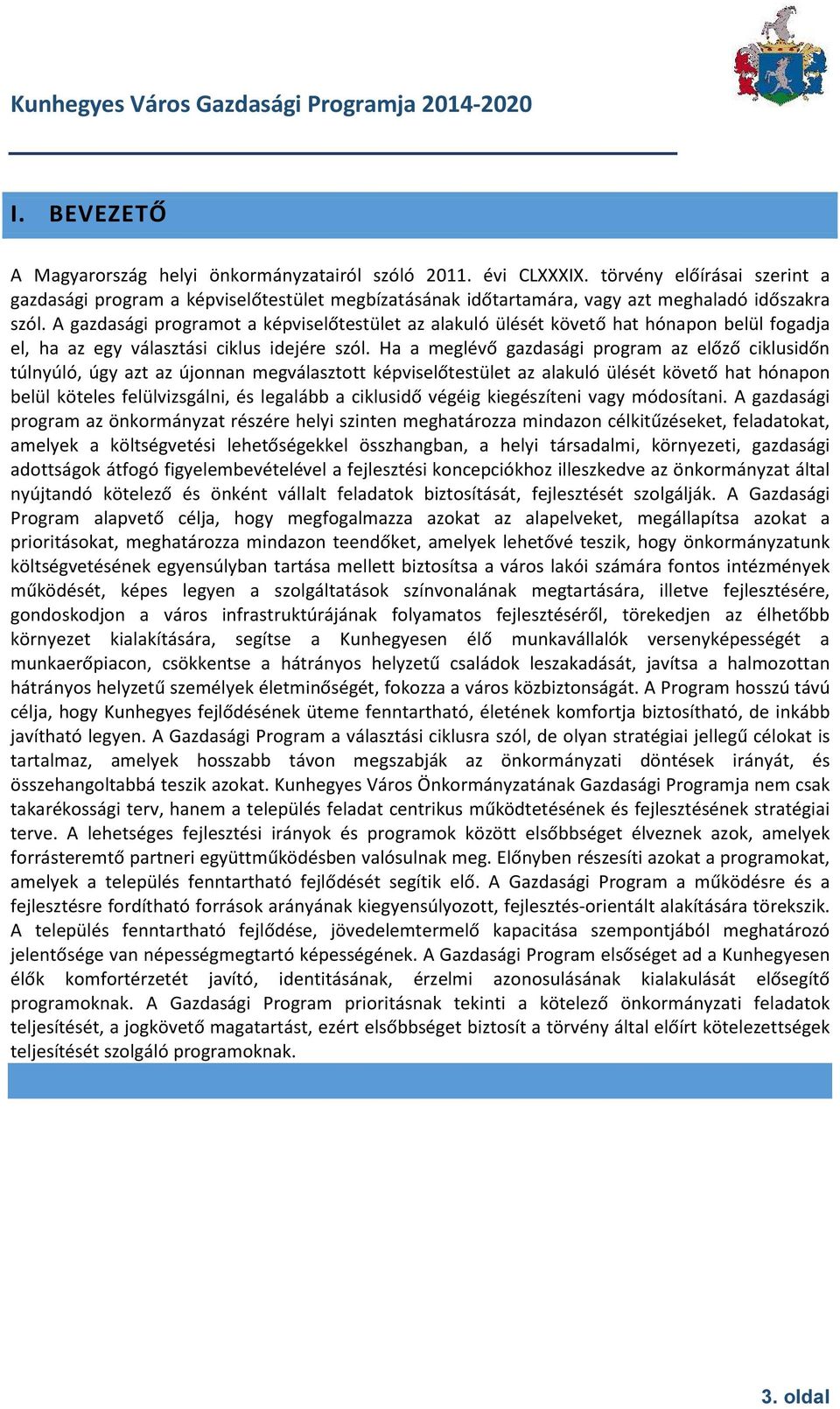 A gazdasági programot a képviselőtestület az alakuló ülését követő hat hónapon belül fogadja el, ha az egy választási ciklus idejére szól.