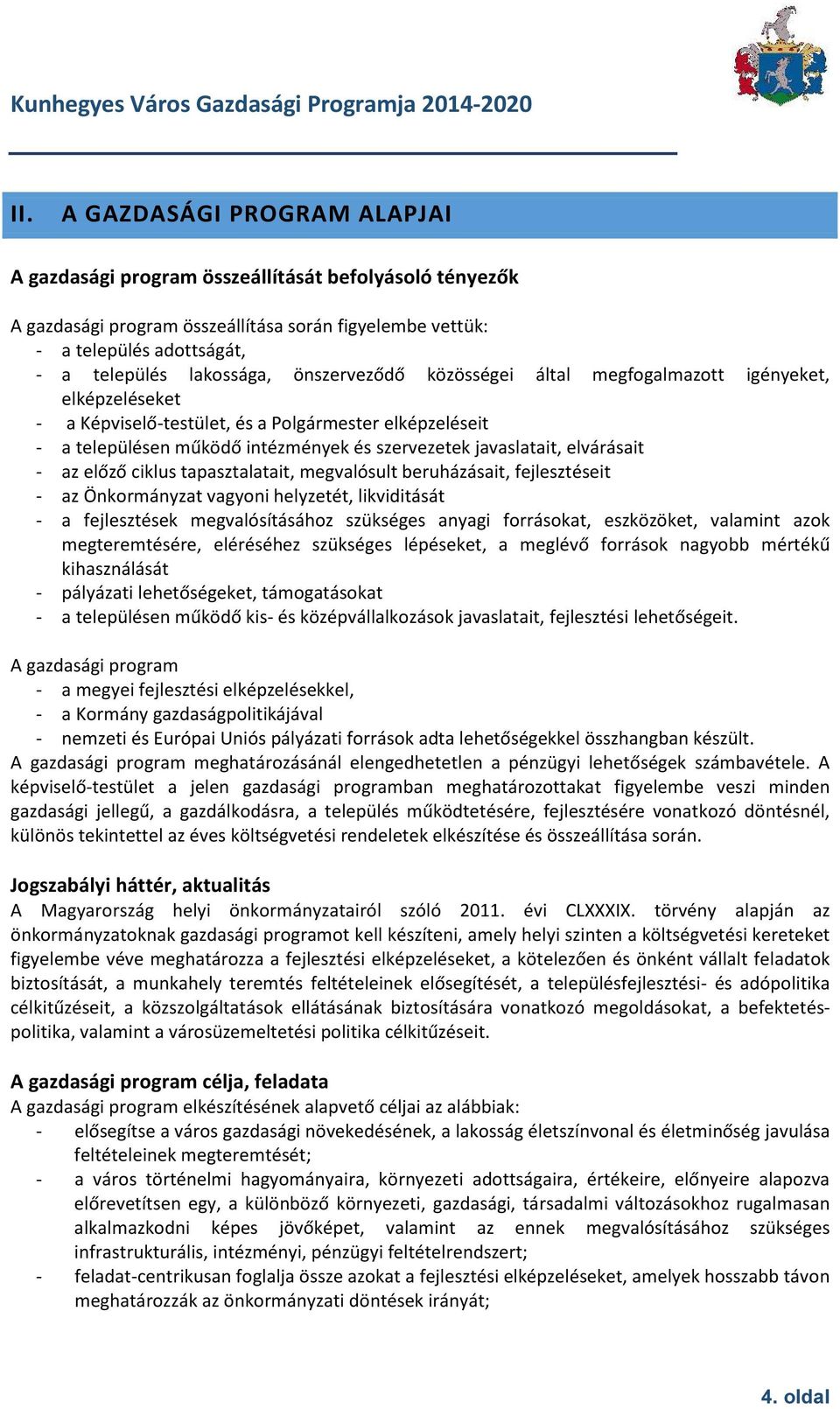 elvárásait - az előző ciklus tapasztalatait, megvalósult beruházásait, fejlesztéseit - az Önkormányzat vagyoni helyzetét, likviditását - a fejlesztések megvalósításához szükséges anyagi forrásokat,