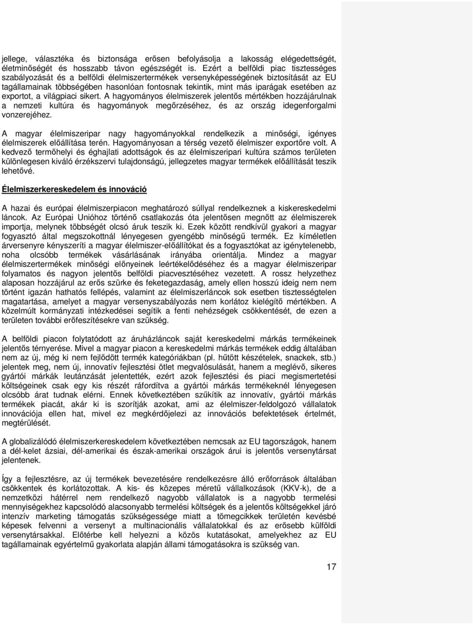 esetében az exportot, a világpiaci sikert. A hagyományos élelmiszerek jelentős mértékben hozzájárulnak a nemzeti kultúra és hagyományok megőrzéséhez, és az ország idegenforgalmi vonzerejéhez.