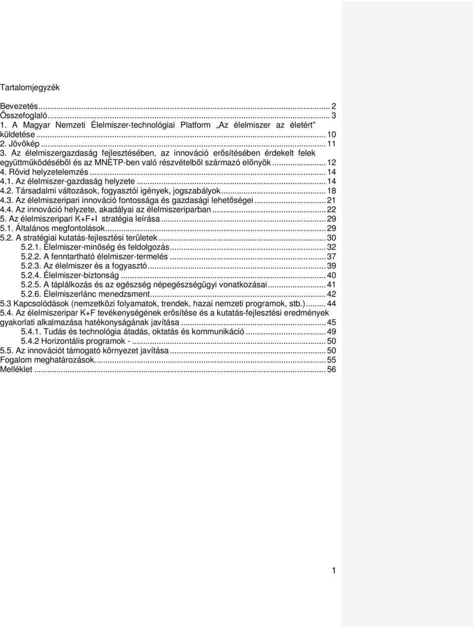 .. 14 4.2. Társadalmi változások, fogyasztói igények, jogszabályok... 18 4.3. Az élelmiszeripari innováció fontossága és gazdasági lehetőségei... 21 4.4. Az innováció helyzete, akadályai az élelmiszeriparban.