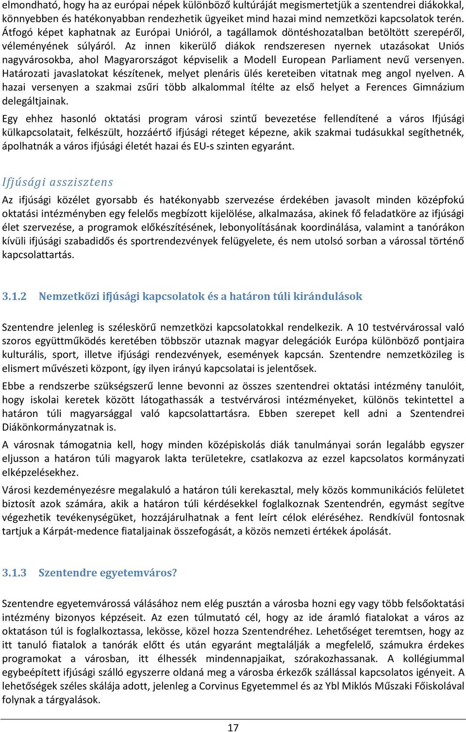 Az innen kikerülő diákok rendszeresen nyernek utazásokat Uniós nagyvárosokba, ahol Magyarországot képviselik a Modell European Parliament nevű versenyen.