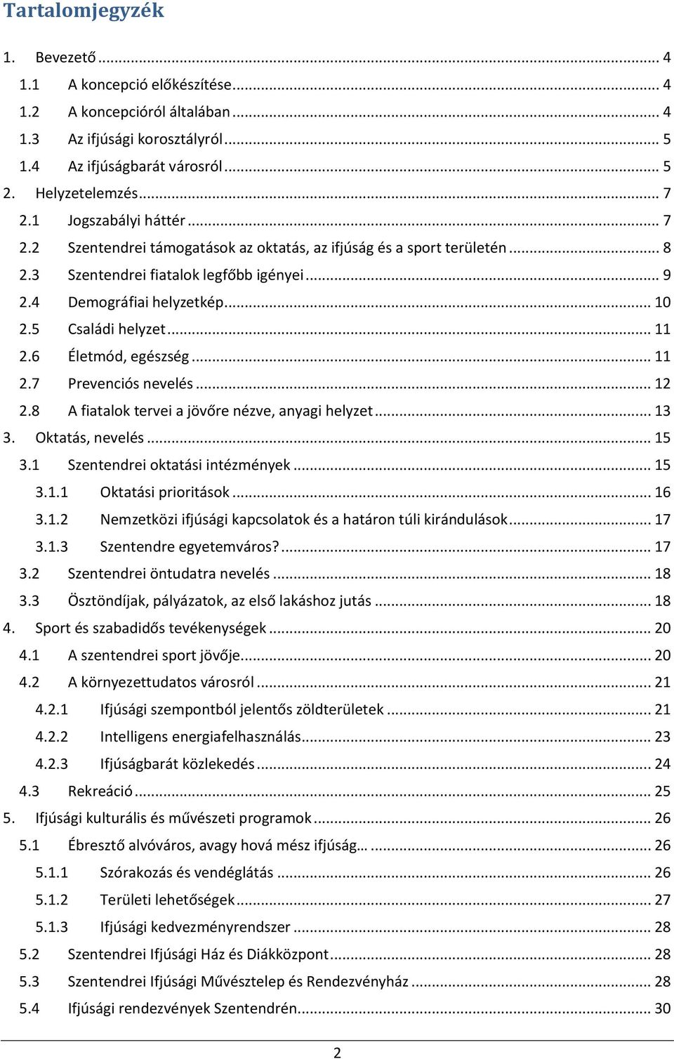 5 Családi helyzet... 11 2.6 Életmód, egészség... 11 2.7 Prevenciós nevelés... 12 2.8 A fiatalok tervei a jövőre nézve, anyagi helyzet... 13 3. Oktatás, nevelés... 15 3.