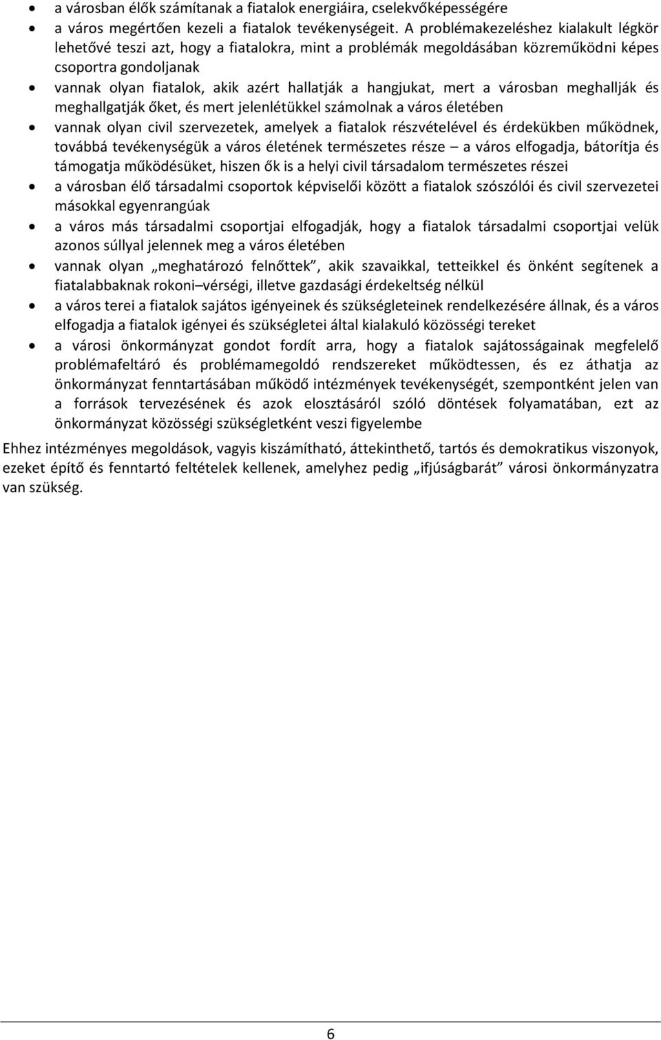 hangjukat, mert a városban meghallják és meghallgatják őket, és mert jelenlétükkel számolnak a város életében vannak olyan civil szervezetek, amelyek a fiatalok részvételével és érdekükben működnek,