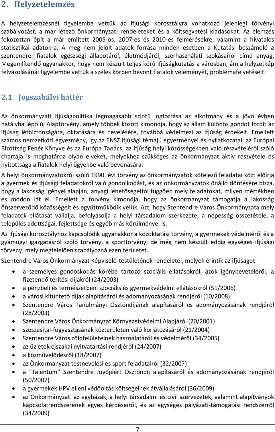 A meg nem jelölt adatok forrása minden esetben a Kutatási beszámoló a szentendrei fiatalok egészségi állapotáról, életmódjáról, szerhasználati szokásairól című anyag.