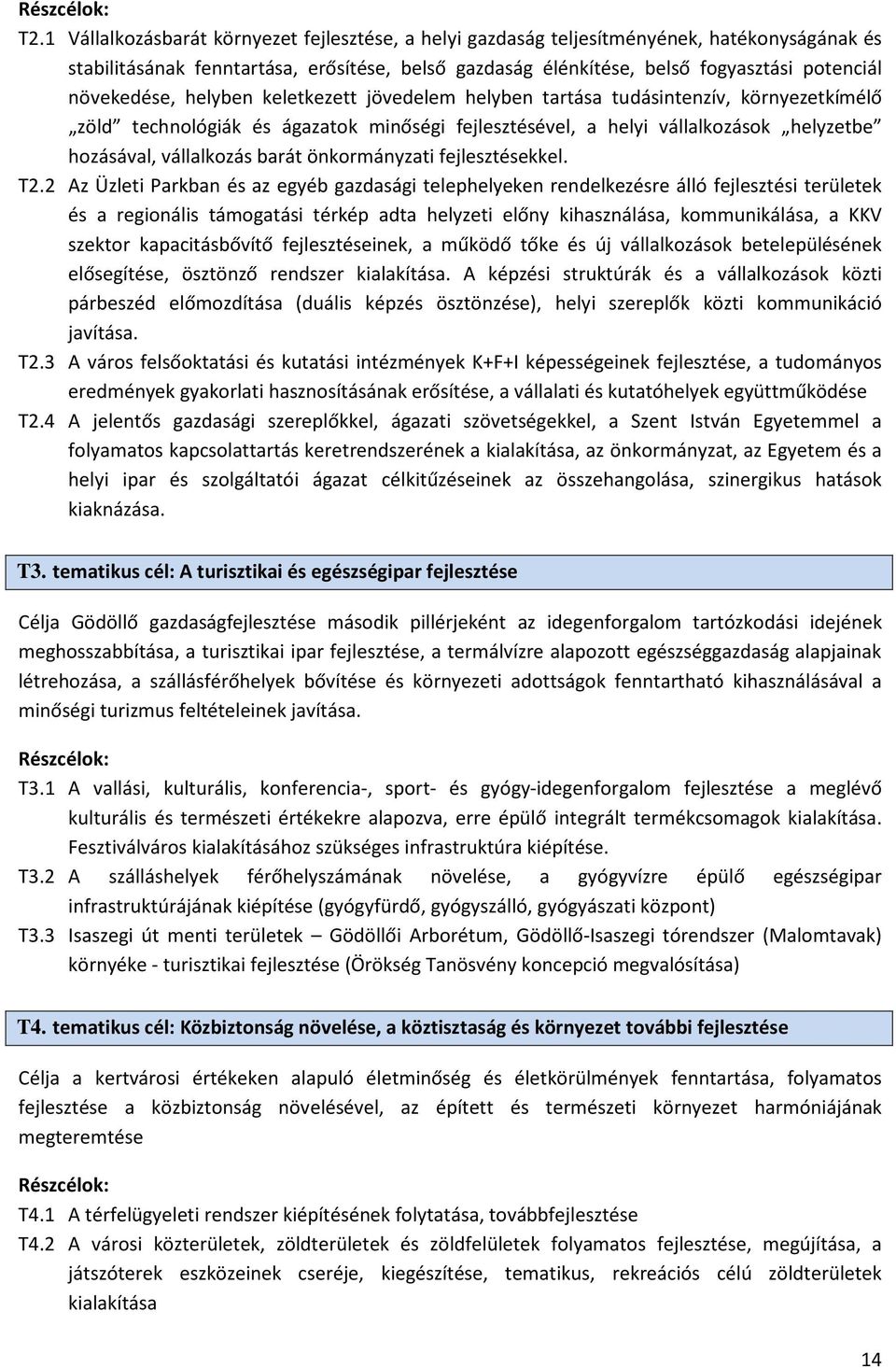 növekedése, helyben keletkezett jövedelem helyben tartása tudásintenzív, környezetkímélő zöld technológiák és ágazatok minőségi fejlesztésével, a helyi vállalkozások helyzetbe hozásával, vállalkozás