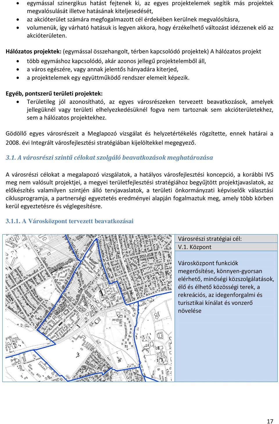 Hálózatos projektek: (egymással összehangolt, térben kapcsolódó projektek) A hálózatos projekt több egymáshoz kapcsolódó, akár azonos jellegű projektelemből áll, a város egészére, vagy annak jelentős