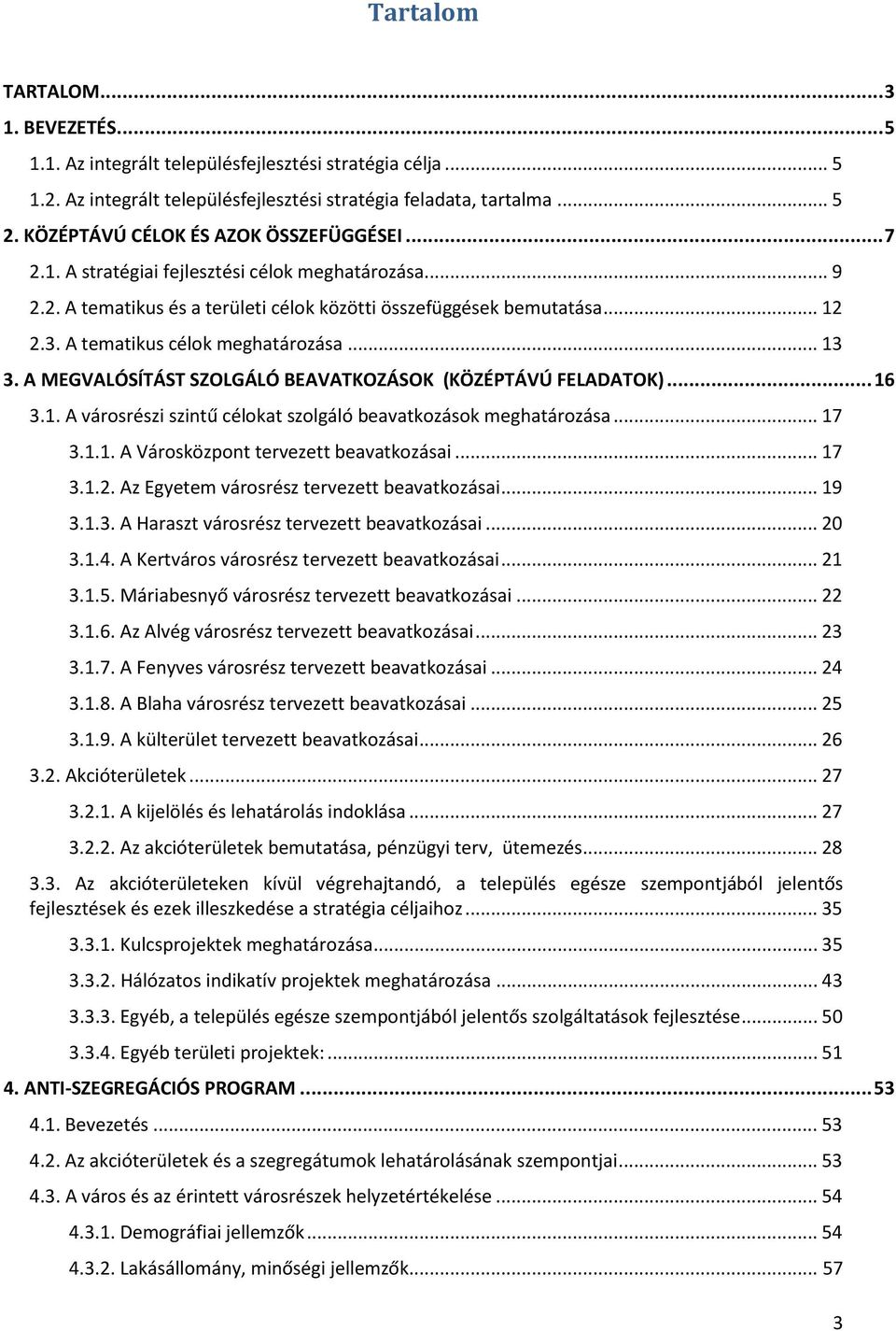 A tematikus célok meghatározása... 13 3. A MEGVALÓSÍTÁST SZOLGÁLÓ BEAVATKOZÁSOK (KÖZÉPTÁVÚ FELADATOK)... 16 3.1. A városrészi szintű célokat szolgáló beavatkozások meghatározása... 17 3.1.1. A Városközpont tervezett beavatkozásai.