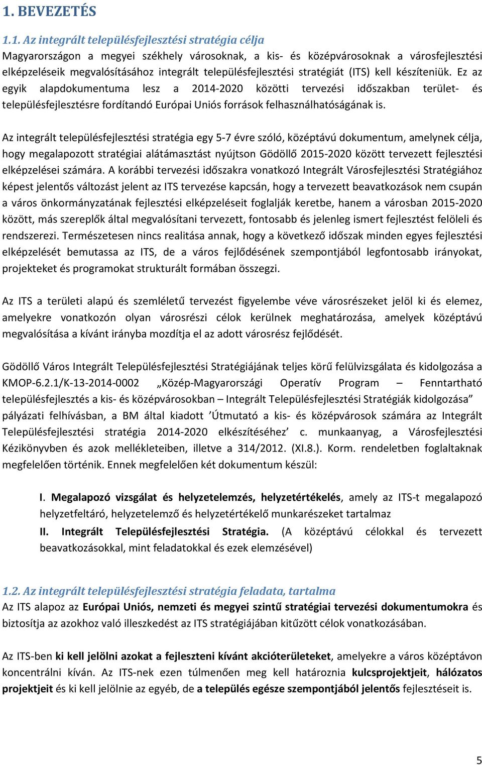 Ez az egyik alapdokumentuma lesz a 2014-2020 közötti tervezési időszakban terület- és településfejlesztésre fordítandó Európai Uniós források felhasználhatóságának is.