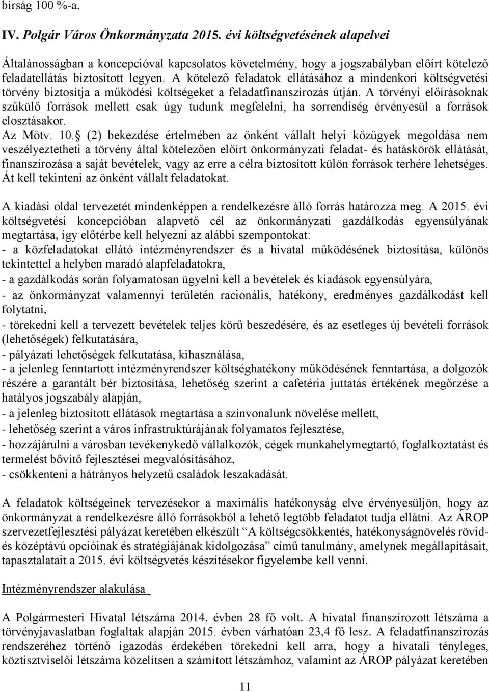 A kötelező feladatok ellátásához a mindenkori költségvetési törvény biztosítja a működési költségeket a feladatfinanszírozás útján.