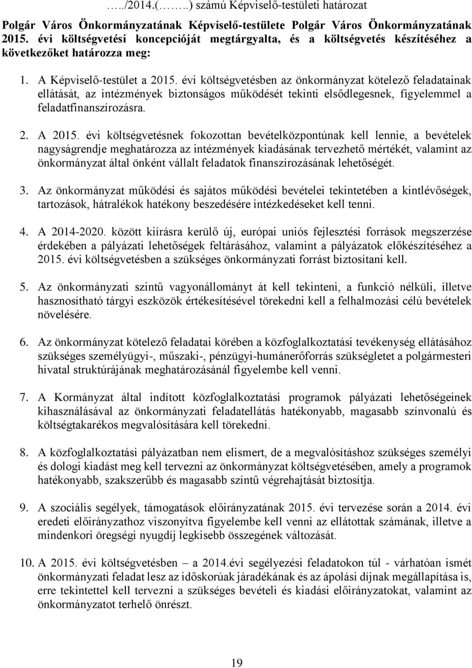 évi költségvetésben az önkormányzat kötelező feladatainak ellátását, az intézmények biztonságos működését tekinti elsődlegesnek, figyelemmel a feladatfinanszírozásra. 2. A 2015.