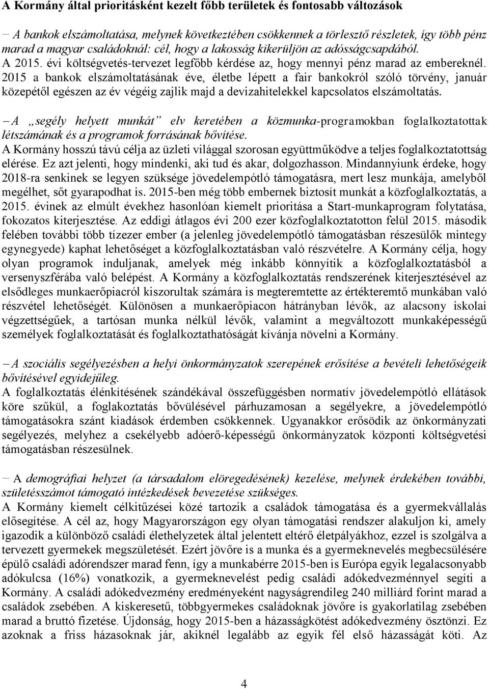 2015 a bankok elszámoltatásának éve, életbe lépett a fair bankokról szóló törvény, január közepétől egészen az év végéig zajlik majd a devizahitelekkel kapcsolatos elszámoltatás.