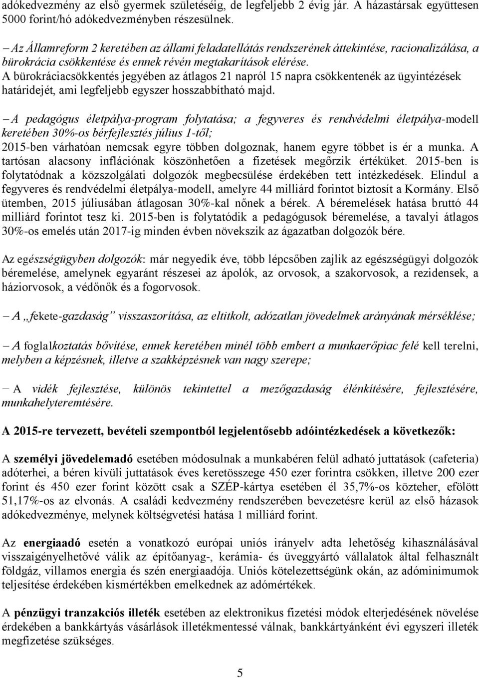 A bürokráciacsökkentés jegyében az átlagos 21 napról 15 napra csökkentenék az ügyintézések határidejét, ami legfeljebb egyszer hosszabbítható majd.