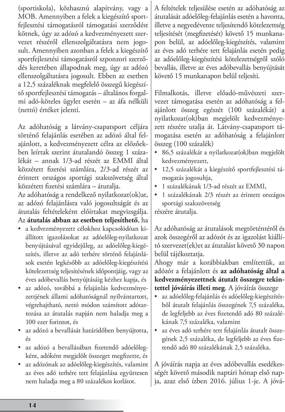 Amennyiben azonban a felek a kiegészítő sportfejlesztési támogatásról szponzori szerződés keretében állapodnak meg, úgy az adózó ellenszolgáltatásra jogosult.