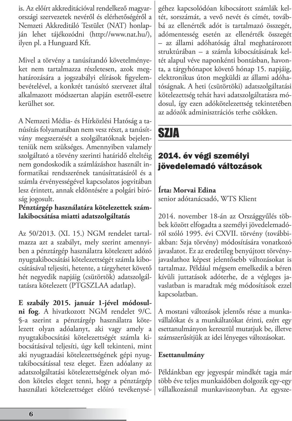 Mivel a törvény a tanúsítandó követelményeket nem tartalmazza részletesen, azok meghatározására a jogszabályi elírások figyelembevételével, a konkrét tanúsító szervezet által alkalmazott módszertan