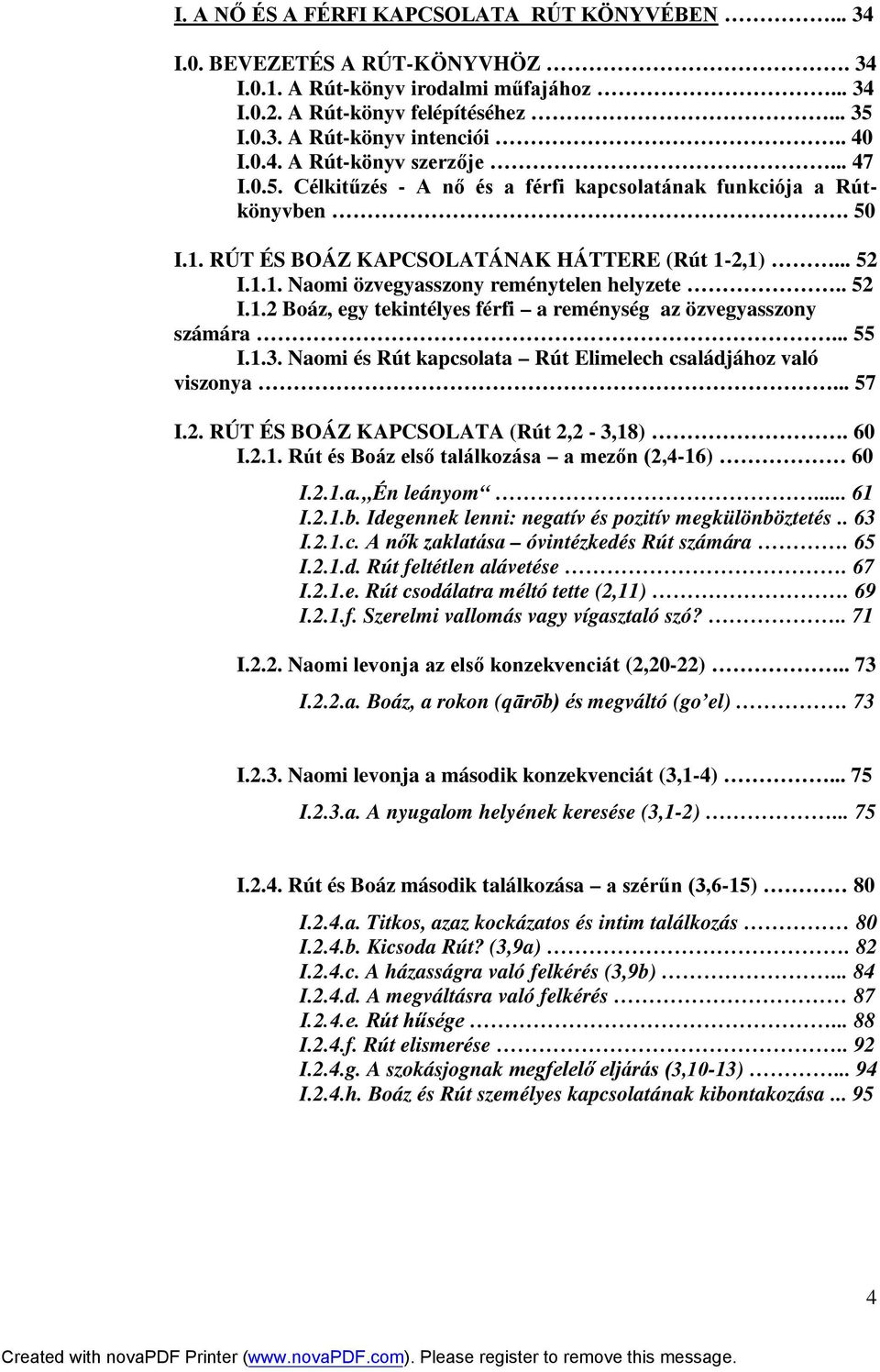 . 52 I.1.2 Boáz, egy tekintélyes férfi a reménység az özvegyasszony számára... 55 I.1.3. Naomi és Rút kapcsolata Rút Elimelech családjához való viszonya... 57 I.2. RÚT ÉS BOÁZ KAPCSOLATA (Rút 2,2-3,18).