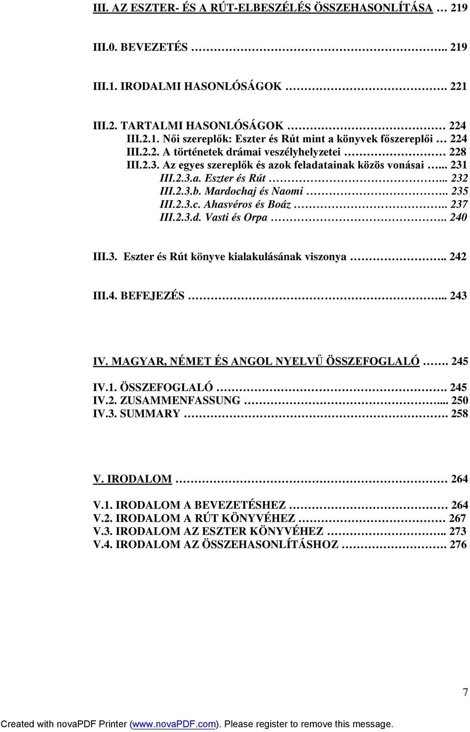 . 237 III.2.3.d. Vasti és Orpa.. 240 III.3. Eszter és Rút könyve kialakulásának viszonya.. 242 III.4. BEFEJEZÉS... 243 IV. MAGYAR, NÉMET ÉS ANGOL NYELVŰ ÖSSZEFOGLALÓ. 245 IV.1. ÖSSZEFOGLALÓ. 245 IV.2. ZUSAMMENFASSUNG.