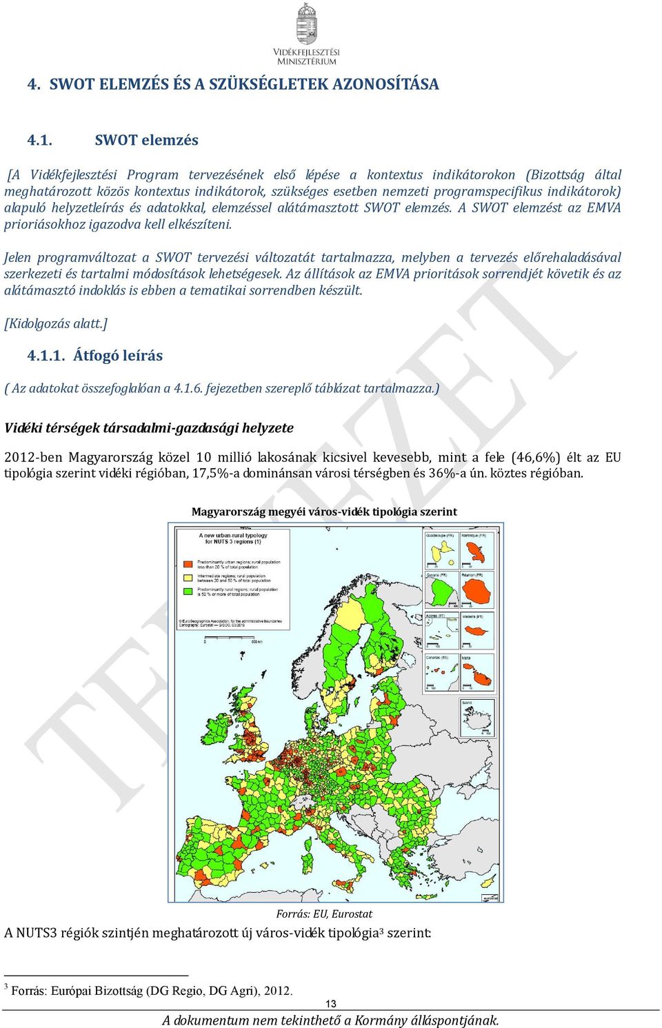 indikátorok) alapuló helyzetleírás és adatokkal, elemzéssel alátámasztott SWOT elemzés. A SWOT elemzést az EMVA prioriásokhoz igazodva kell elkészíteni.