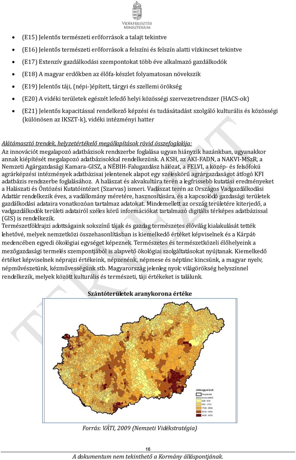 közösségi szervezetrendszer (HACS-ok) (E21) Jelentős kapacitással rendelkező képzési és tudásátadást szolgáló kulturális és közösségi (különösen az IKSZT-k), vidéki intézményi hatter Alátámasztó