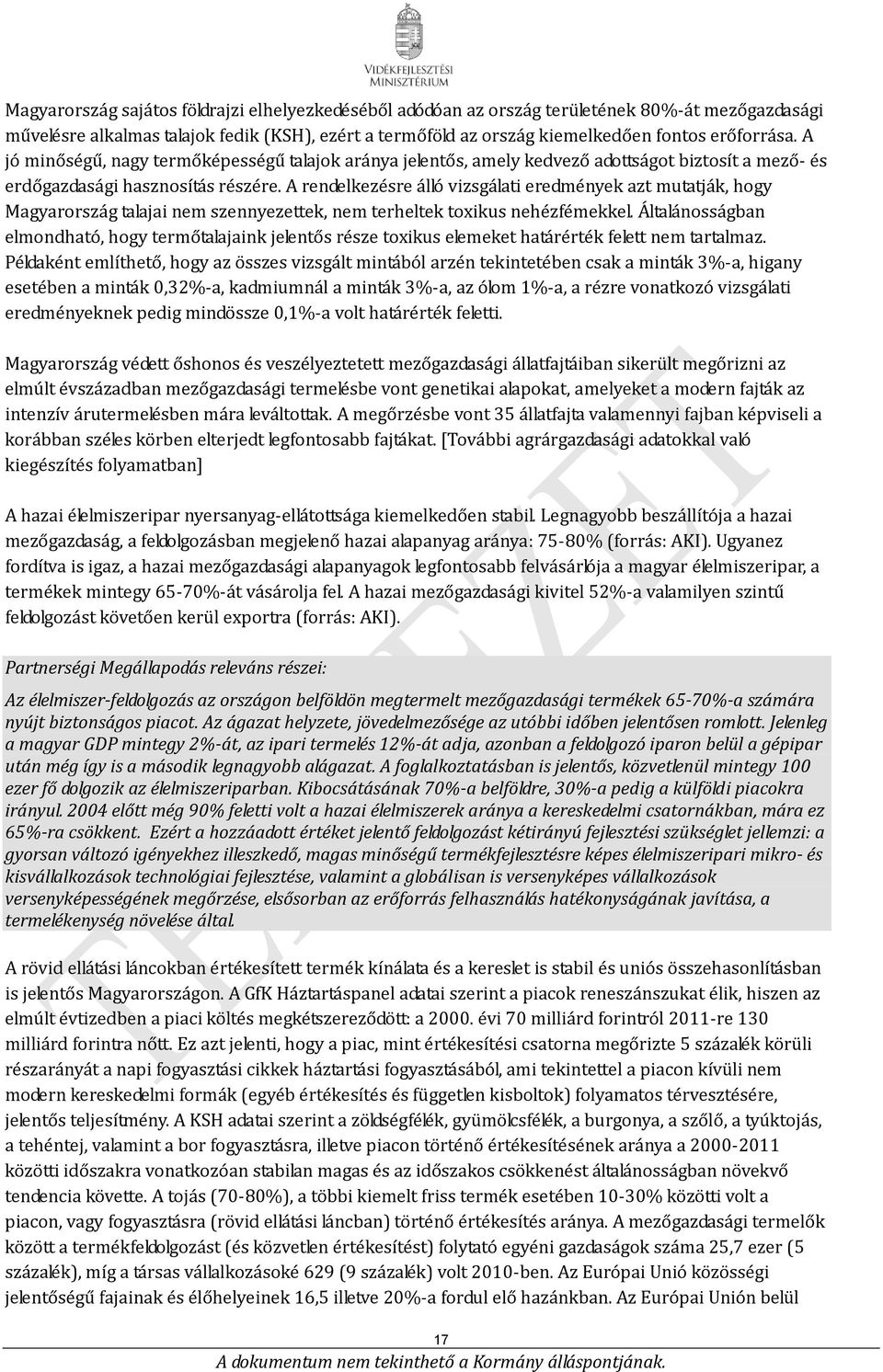 A rendelkezésre álló vizsgálati eredmények azt mutatják, hogy Magyarország talajai nem szennyezettek, nem terheltek toxikus nehézfémekkel.