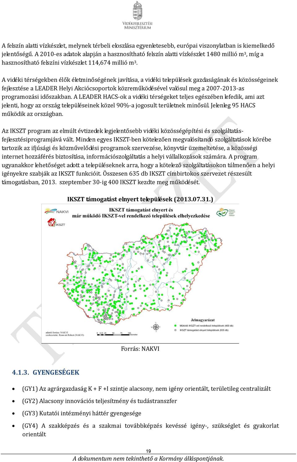 A vidéki térségekben élők életminőségének javítása, a vidéki települések gazdaságának és közösségeinek fejlesztése a LEADER Helyi Akciócsoportok közreműködésével valósul meg a 2007-2013-as