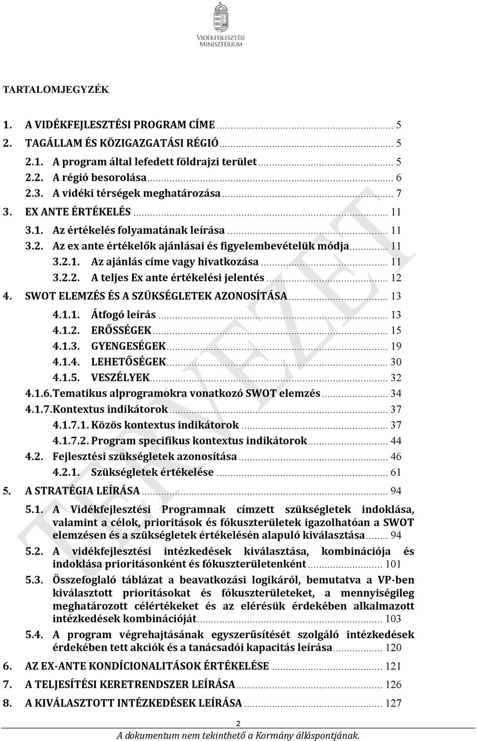 .. 11 3.2.2. A teljes Ex ante értékelési jelentés... 12 4. SWOT ELEMZÉS ÉS A SZÜKSÉGLETEK AZONOSÍTÁSA... 13 4.1.1. Átfogó leírás... 13 4.1.2. ERŐSSÉGEK... 15 4.1.3. GYENGESÉGEK... 19 4.1.4. LEHETŐSÉGEK.