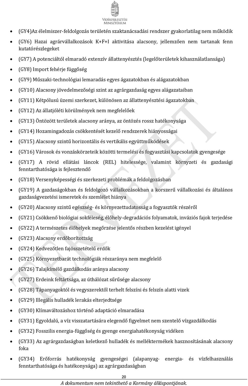 (GY10) Alacsony jövedelmezőségi szint az agrárgazdaság egyes alágazataiban (GY11) Kétpólusú üzemi szerkezet, különösen az állattenyésztési ágazatokban (GY12) Az állatjóléti körülmények nem