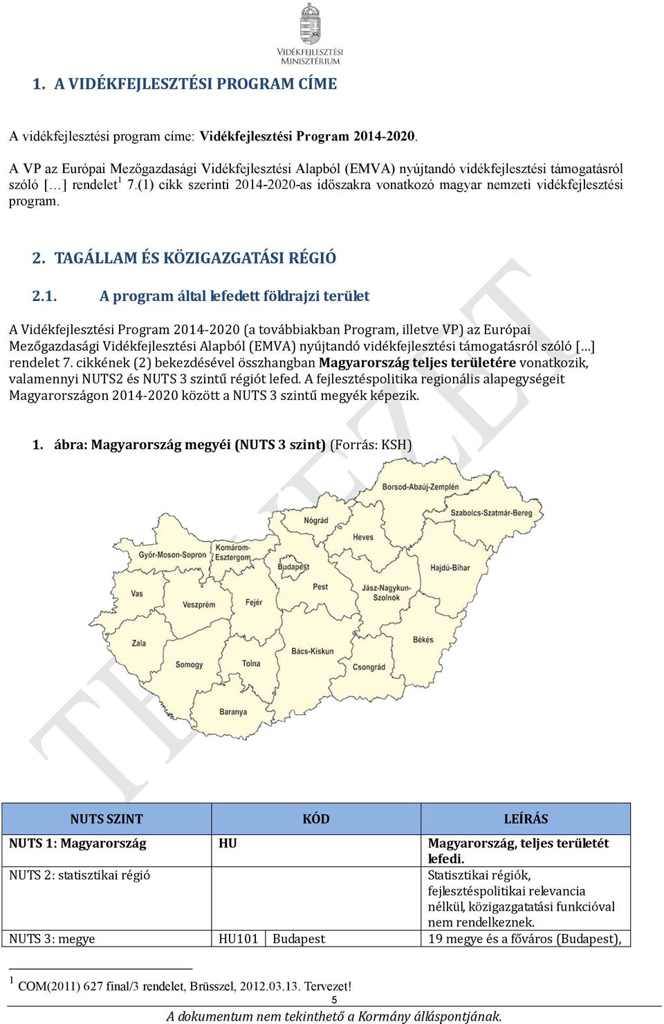 (1) szerinti 2014-2020-as időszakra vonatkozó magyar nemzeti vidékfejlesztési program. 2. TAGÁLLAM ÉS KÖZIGAZGATÁSI RÉGIÓ 2.1. A program által lefedett földrajzi terület A Vidékfejlesztési Program