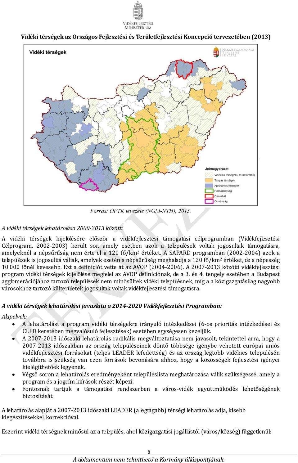 azok a települések voltak jogosultak támogatásra, amelyeknél a népsűrűság nem érte el a 120 fő/km2 értéket.