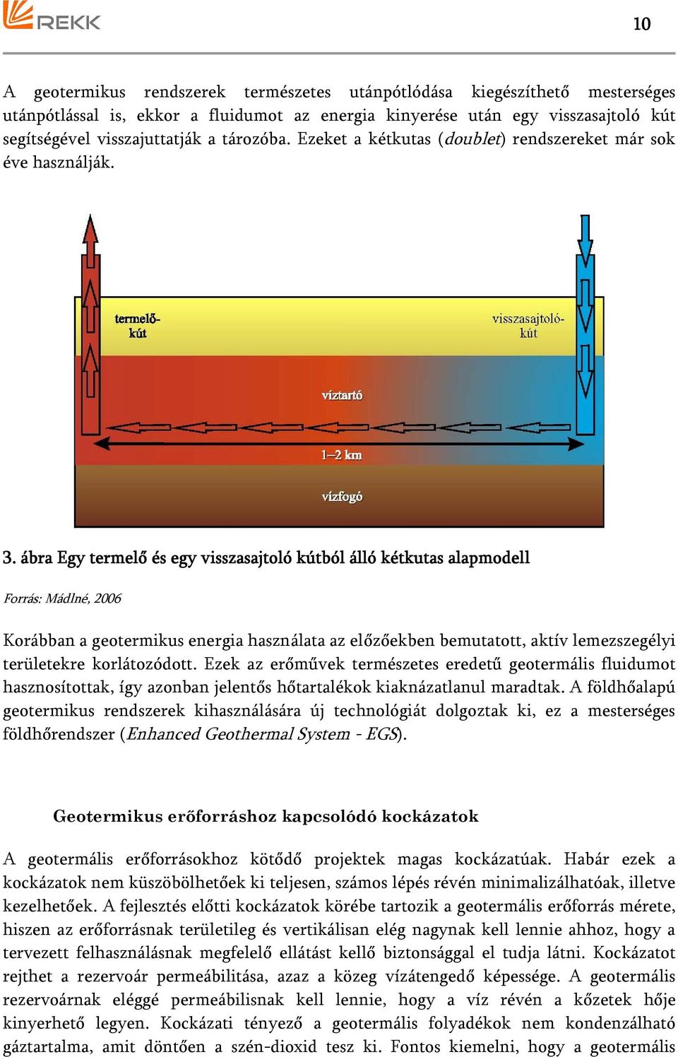 ábra Egy termelő és egy visszasajtoló kútból álló kétkutas alapmodell Forrás: Mádlné, 2006 Korábban a geotermikus energia használata az előzőekben bemutatott, aktív lemezszegélyi területekre