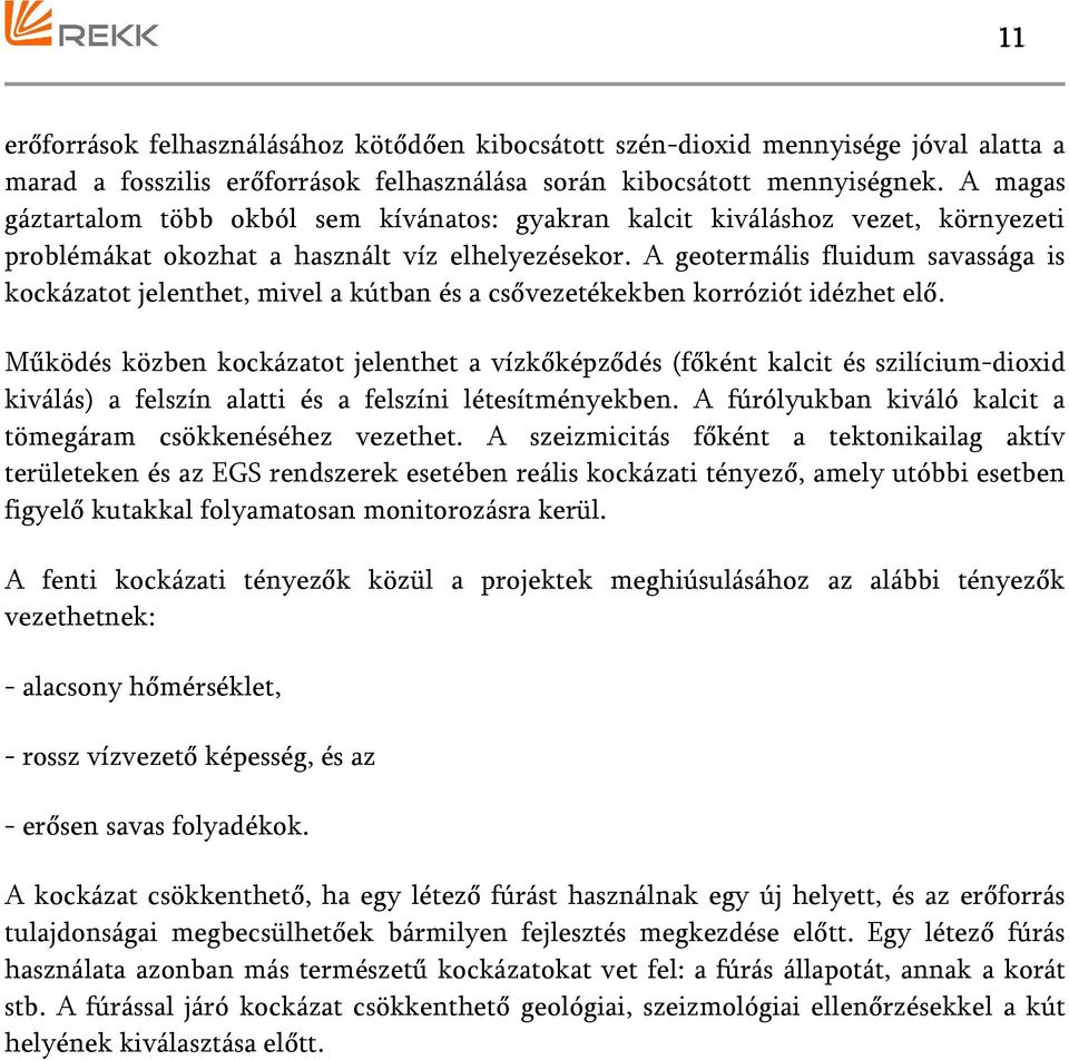 A geotermális fluidum savassága is kockázatot jelenthet, mivel a kútban és a csővezetékekben korróziót idézhet elő.