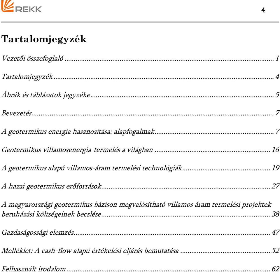 .. 16 A geotermikus alapú villamos-áram termelési technológiák... 19 A hazai geotermikus erőforrások.