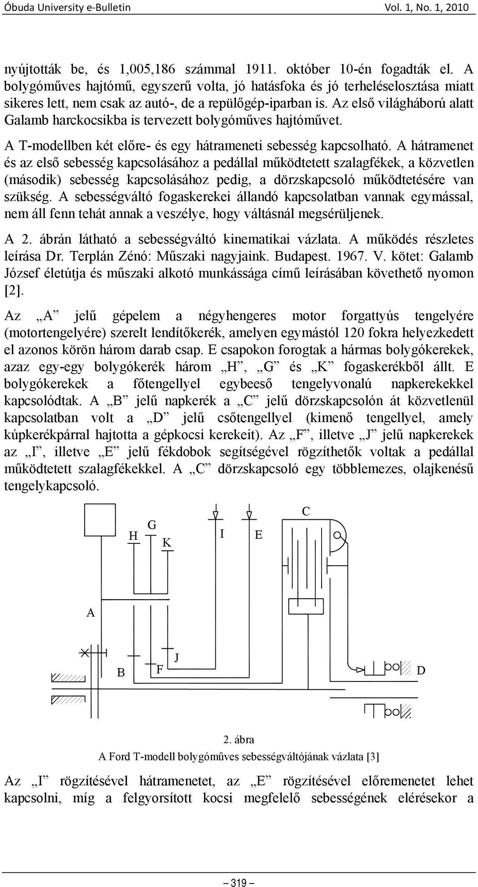 Az első világháború alatt Galamb harckocsikba is tervezett bolygóműves hajtóművet. A T-modellben két előre- és egy hátrameneti sebesség kapcsolható.