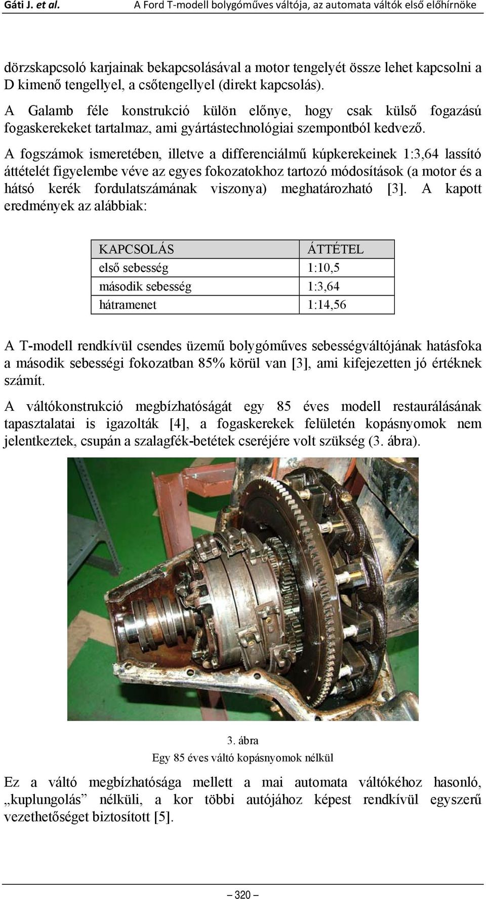 kapcsolás). A Galamb féle konstrukció külön előnye, hogy csak külső fogazású fogaskerekeket tartalmaz, ami gyártástechnológiai szempontból kedvező.