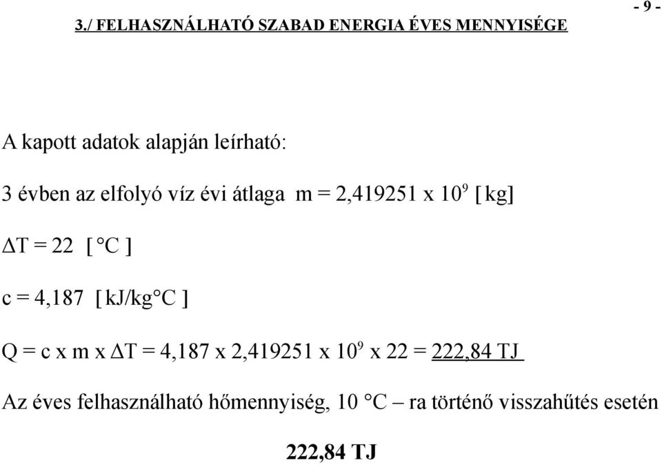 C ] c = 4,187 [ kj/kg C ] Q = c x m x ΔT = 4,187 x 2,419251 x 109 x 22 = 222,84