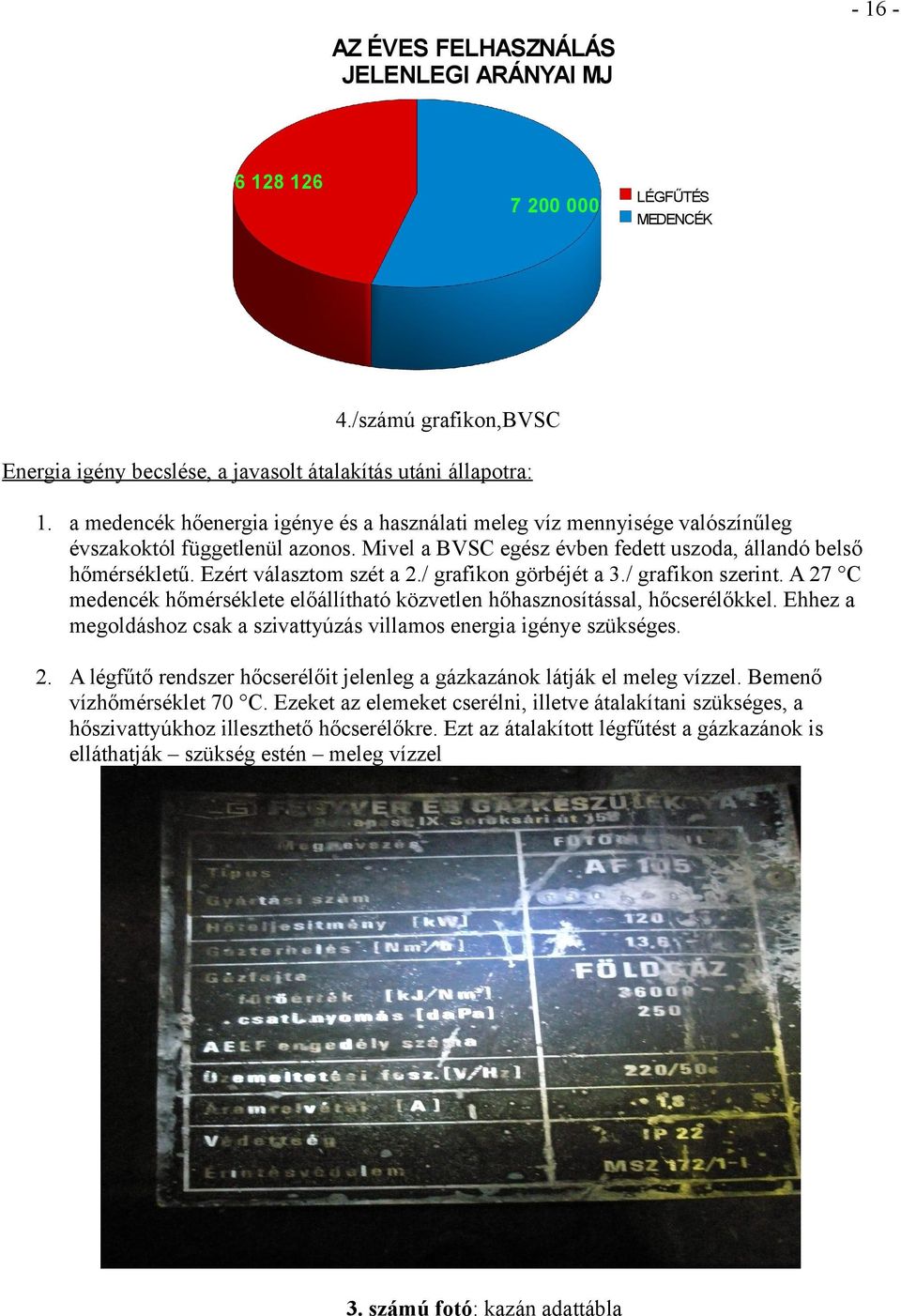 Ezért választom szét a 2./ grafikon görbéjét a 3./ grafikon szerint. A 27 C medencék hőmérséklete előállítható közvetlen hőhasznosítással, hőcserélőkkel.